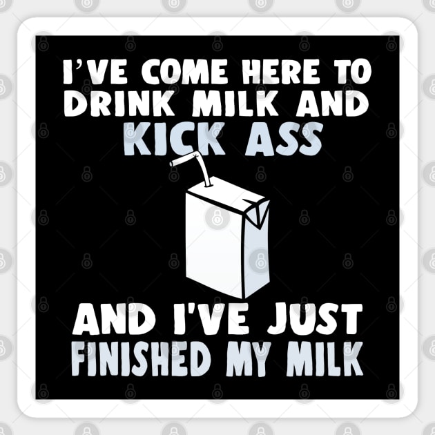 I've come here to drink milk and kick ass.... Sticker by DankFutura